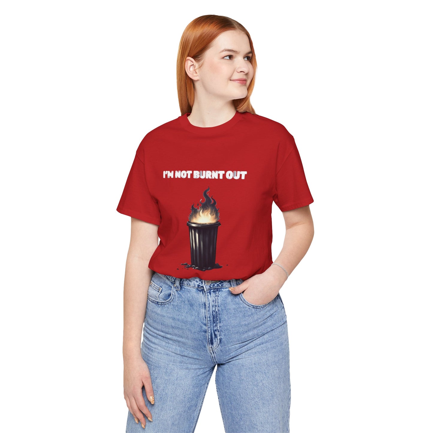 I'm Not Burnt Out, I'm Just On Fire T-Shirt -Burnt Out Dumpster Edition